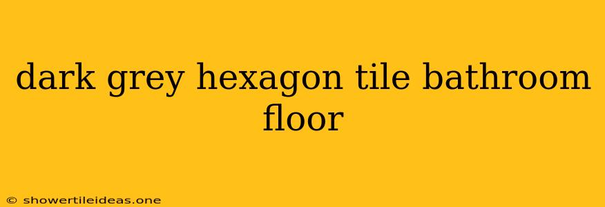 Dark Grey Hexagon Tile Bathroom Floor