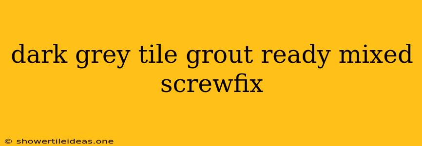 Dark Grey Tile Grout Ready Mixed Screwfix