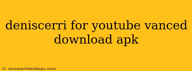 Deniscerri For Youtube Vanced Download Apk