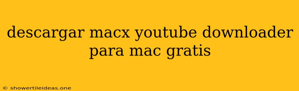 Descargar Macx Youtube Downloader Para Mac Gratis