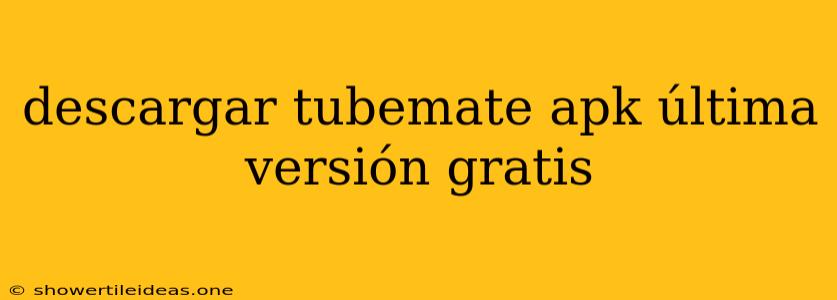 Descargar Tubemate Apk Última Versión Gratis