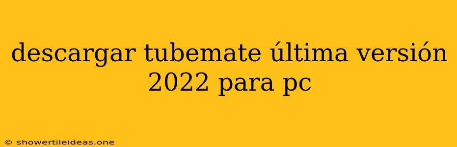 Descargar Tubemate Última Versión 2022 Para Pc