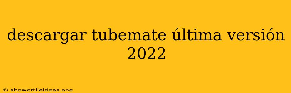 Descargar Tubemate Última Versión 2022