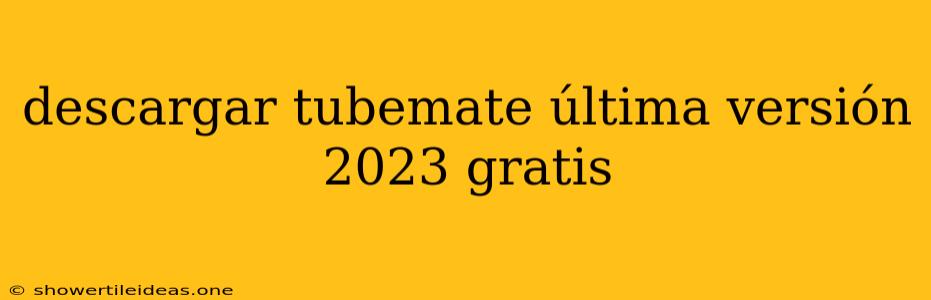 Descargar Tubemate Última Versión 2023 Gratis