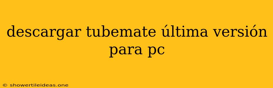 Descargar Tubemate Última Versión Para Pc