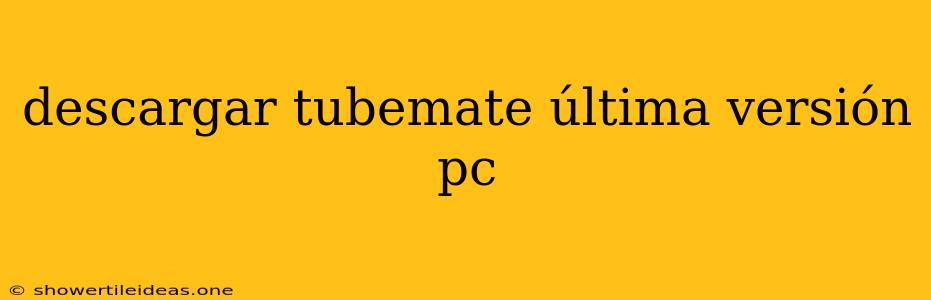 Descargar Tubemate Última Versión Pc