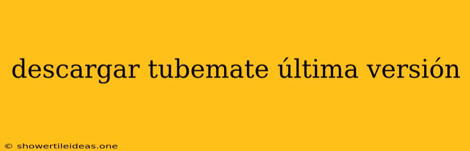 Descargar Tubemate Última Versión