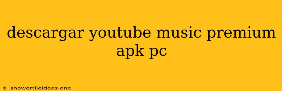 Descargar Youtube Music Premium Apk Pc