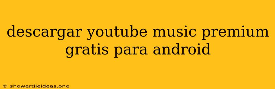 Descargar Youtube Music Premium Gratis Para Android