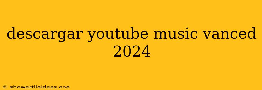 Descargar Youtube Music Vanced 2024