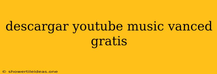 Descargar Youtube Music Vanced Gratis