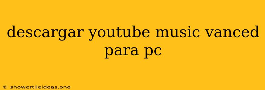 Descargar Youtube Music Vanced Para Pc