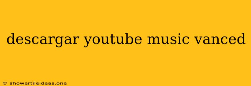 Descargar Youtube Music Vanced