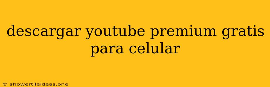 Descargar Youtube Premium Gratis Para Celular