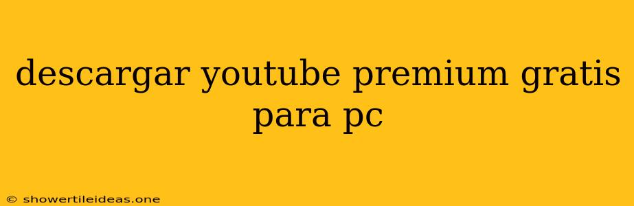 Descargar Youtube Premium Gratis Para Pc