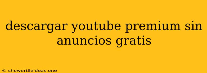 Descargar Youtube Premium Sin Anuncios Gratis