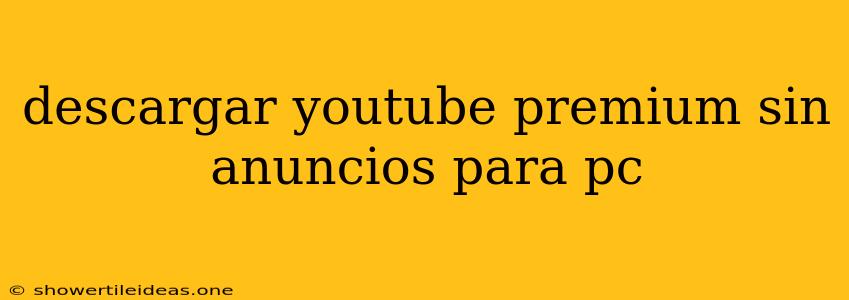 Descargar Youtube Premium Sin Anuncios Para Pc