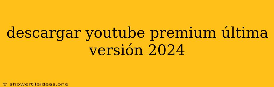 Descargar Youtube Premium Última Versión 2024