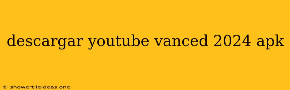 Descargar Youtube Vanced 2024 Apk