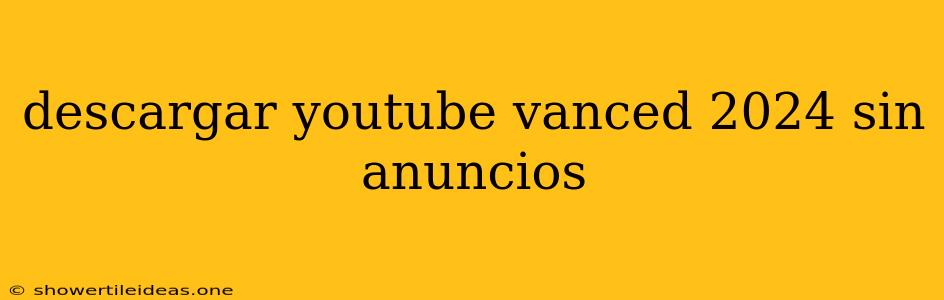 Descargar Youtube Vanced 2024 Sin Anuncios