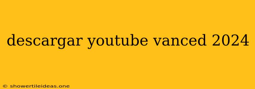 Descargar Youtube Vanced 2024