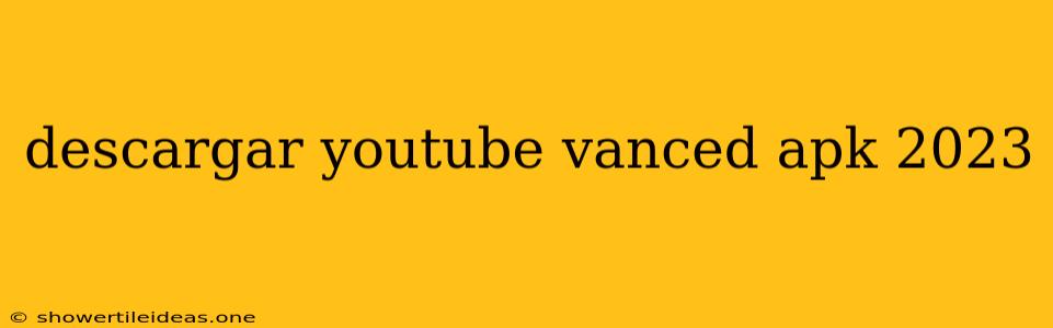 Descargar Youtube Vanced Apk 2023