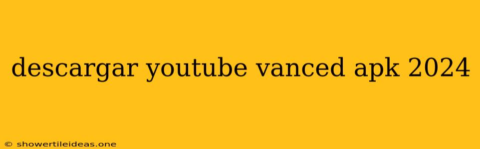 Descargar Youtube Vanced Apk 2024