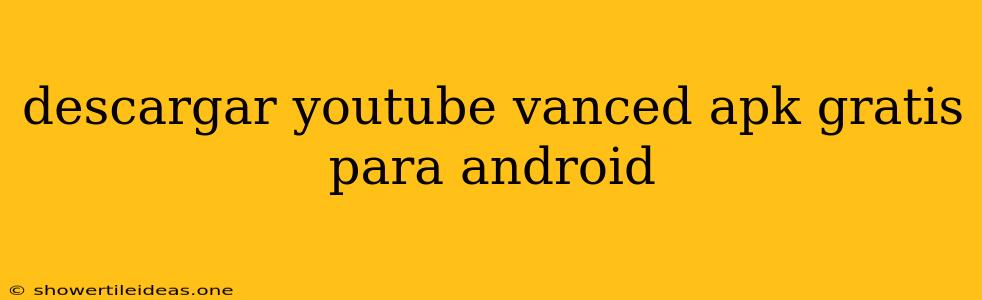 Descargar Youtube Vanced Apk Gratis Para Android