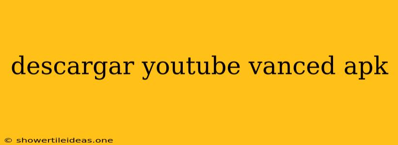 Descargar Youtube Vanced Apk