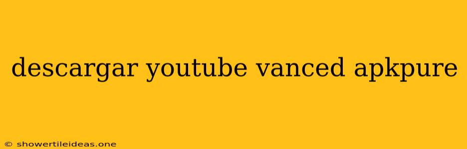 Descargar Youtube Vanced Apkpure