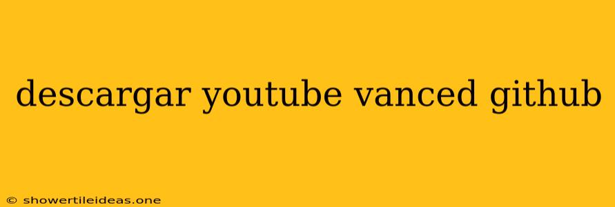 Descargar Youtube Vanced Github