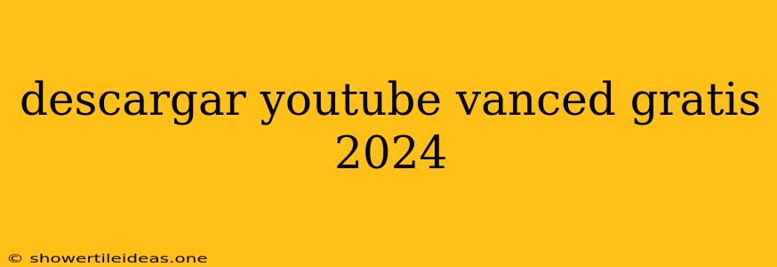 Descargar Youtube Vanced Gratis 2024