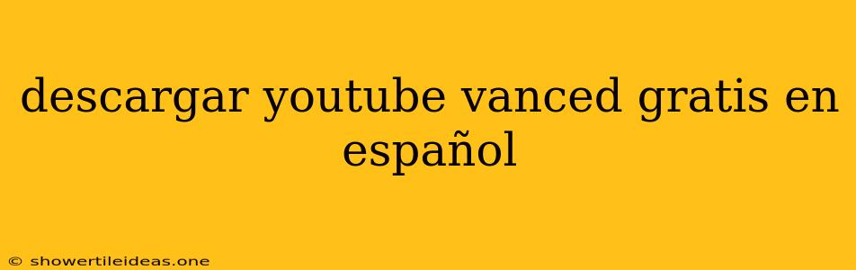 Descargar Youtube Vanced Gratis En Español