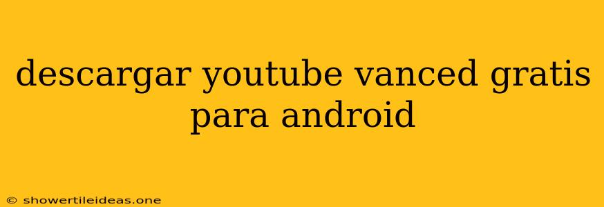 Descargar Youtube Vanced Gratis Para Android