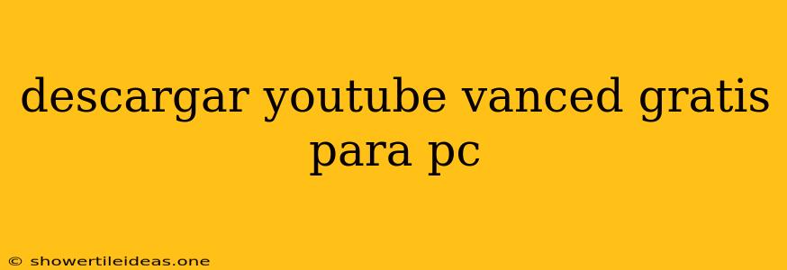 Descargar Youtube Vanced Gratis Para Pc