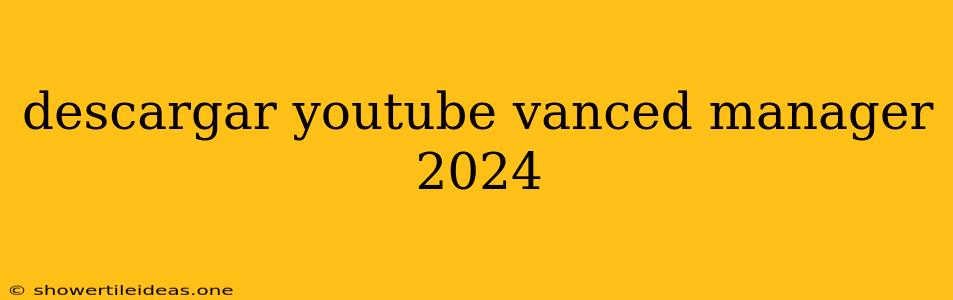 Descargar Youtube Vanced Manager 2024