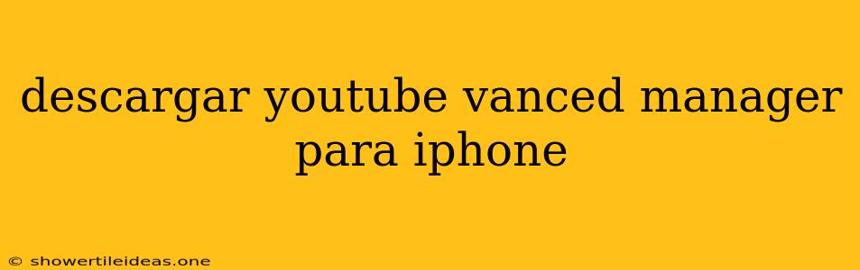 Descargar Youtube Vanced Manager Para Iphone