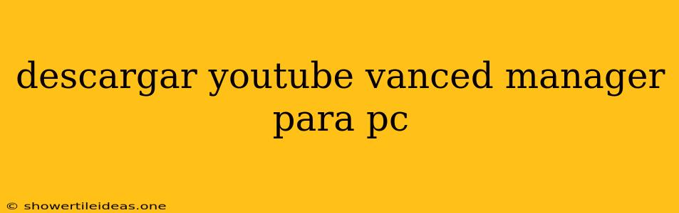 Descargar Youtube Vanced Manager Para Pc