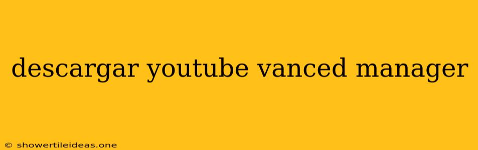 Descargar Youtube Vanced Manager