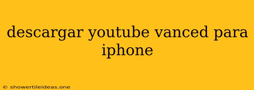 Descargar Youtube Vanced Para Iphone