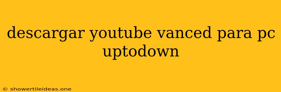 Descargar Youtube Vanced Para Pc Uptodown