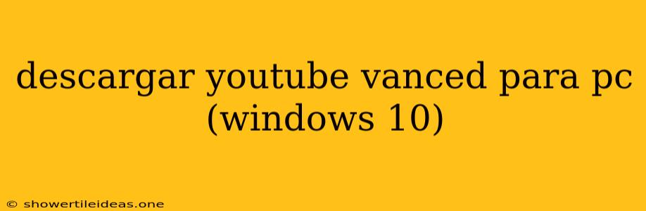 Descargar Youtube Vanced Para Pc (windows 10)