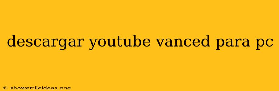 Descargar Youtube Vanced Para Pc