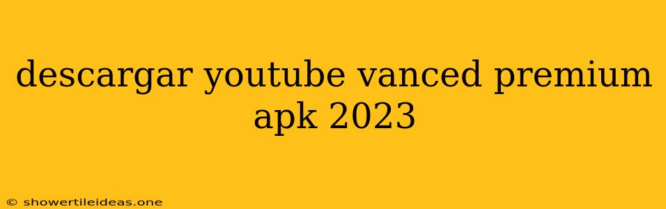 Descargar Youtube Vanced Premium Apk 2023