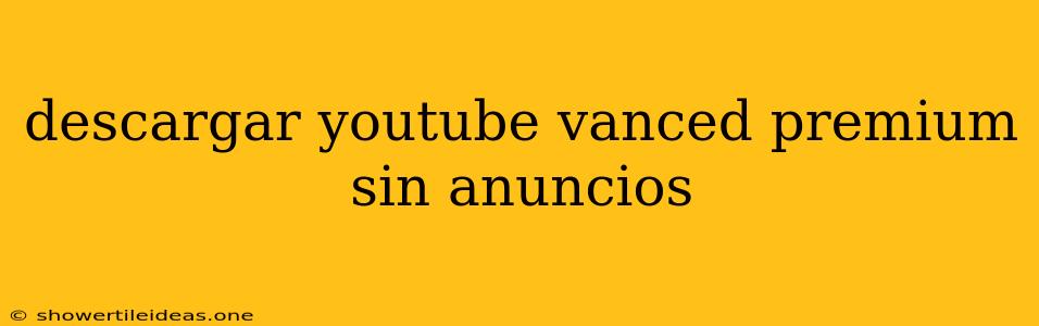 Descargar Youtube Vanced Premium Sin Anuncios