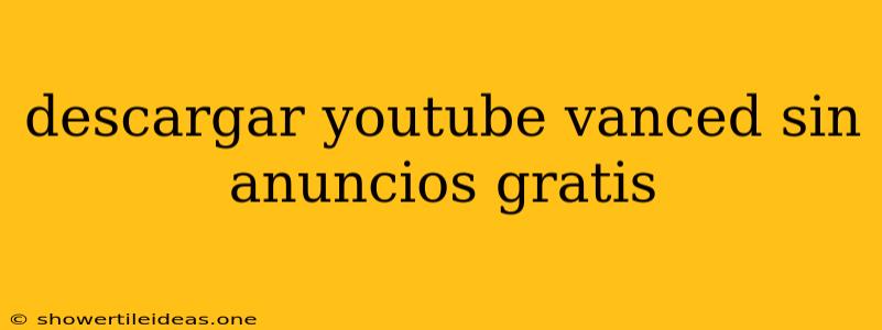 Descargar Youtube Vanced Sin Anuncios Gratis