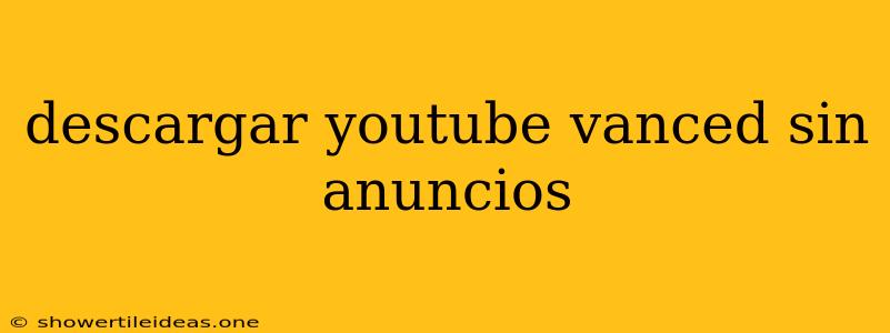 Descargar Youtube Vanced Sin Anuncios