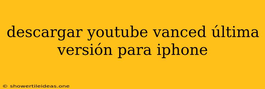 Descargar Youtube Vanced Última Versión Para Iphone