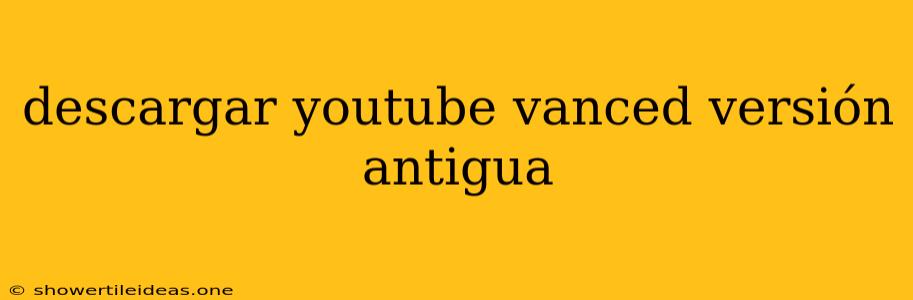 Descargar Youtube Vanced Versión Antigua