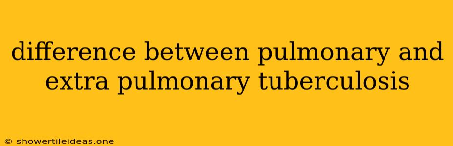 Difference Between Pulmonary And Extra Pulmonary Tuberculosis